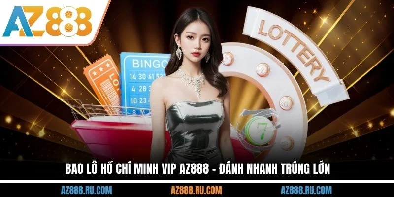 Bao lô Hồ Chí Minh VIP AZ888 - Đánh nhanh trúng lớn