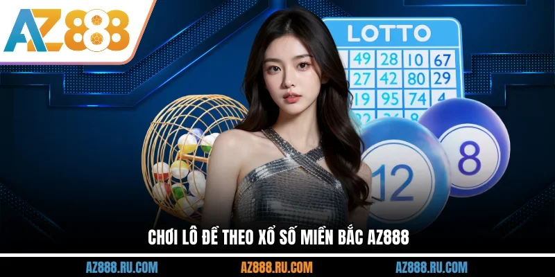 Chơi lô đề theo Xổ số miền Bắc AZ888