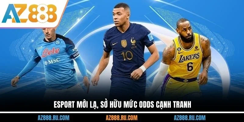 Esport mới lạ, sở hữu mức odds cạnh tranh