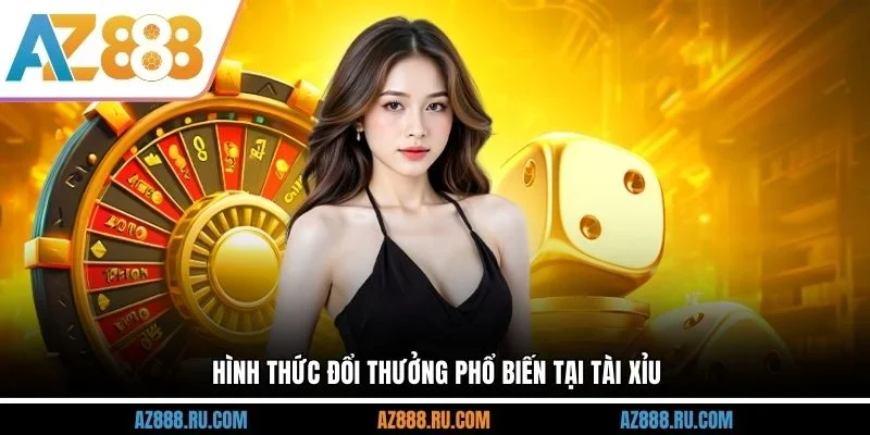 Hình thức đổi thưởng phổ biến tại Tài Xỉu