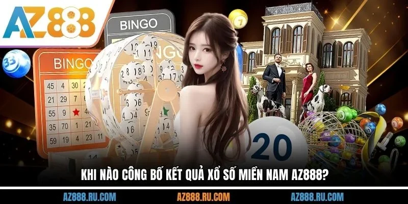 Khi nào công bố kết quả xổ số miền Nam AZ888?