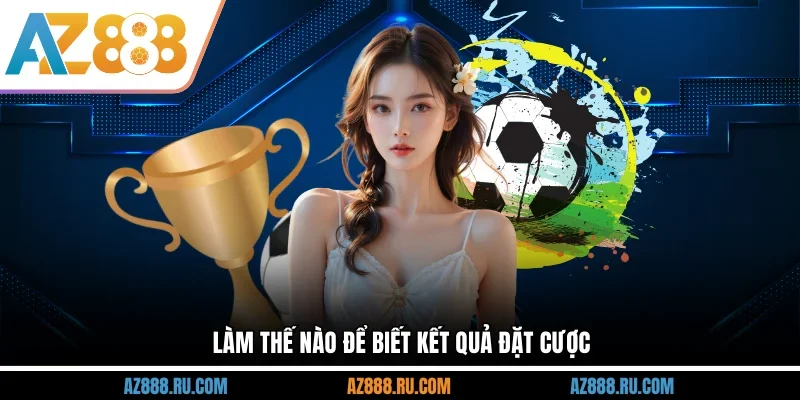 Làm thế nào để biết kết quả đặt cược