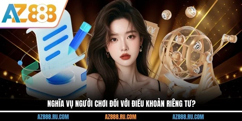 Nghĩa vụ người chơi đối với điều khoản riêng tư?