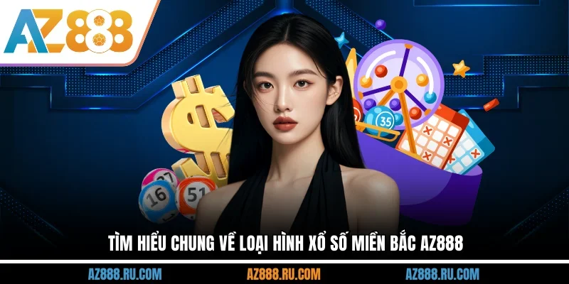 Tìm hiểu chung về loại hình Xổ số miền Bắc AZ888